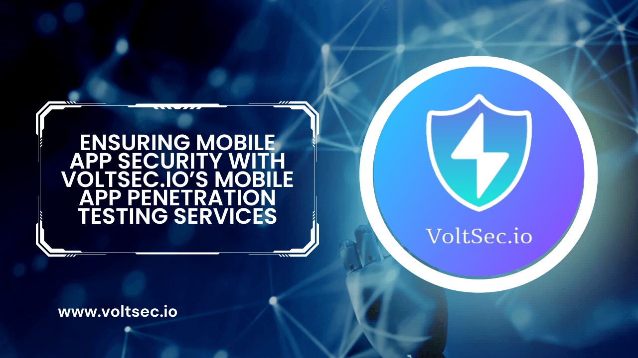Ensuring Mobile App Security with VoltSec.io’s Mobile App Penetration Testing Services